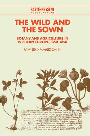 The Wild and the Sown: Botany and Agriculture in Western Europe, 1350–1850 de Mauro Ambrosoli