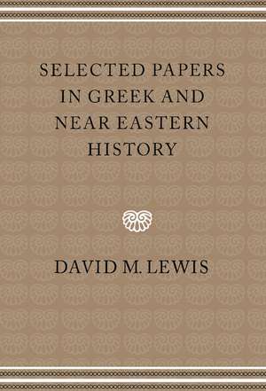 Selected Papers in Greek and Near Eastern History de David M. Lewis