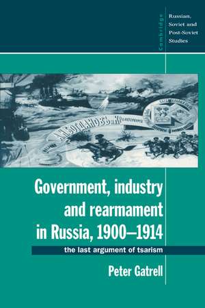 Government, Industry and Rearmament in Russia, 1900–1914: The Last Argument of Tsarism de Peter Gatrell