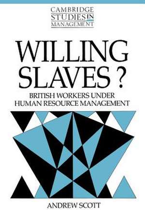 Willing Slaves?: British Workers under Human Resource Management de Andrew Scott