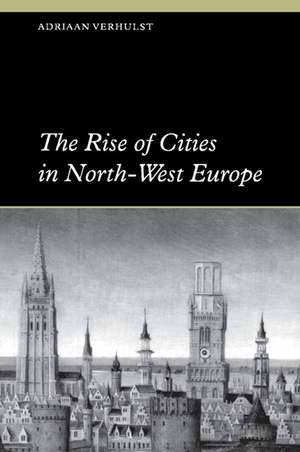 The Rise of Cities in North-West Europe de Adriaan Verhulst