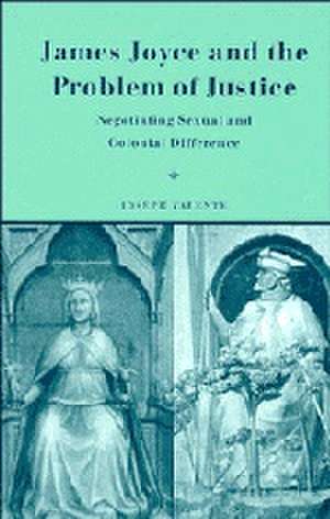 James Joyce and the Problem of Justice: Negotiating Sexual and Colonial Difference de Joseph Valente