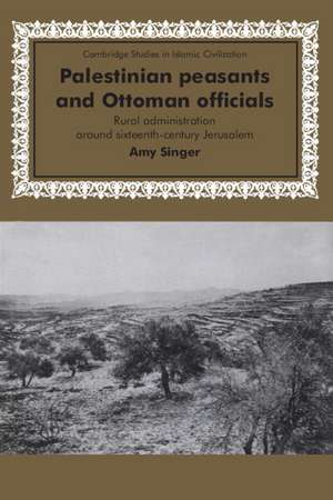 Palestinian Peasants and Ottoman Officials: Rural Administration around Sixteenth-Century Jerusalem de Amy Singer