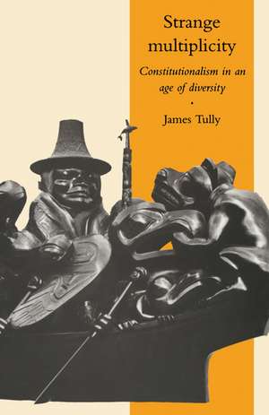 Strange Multiplicity: Constitutionalism in an Age of Diversity de James Tully