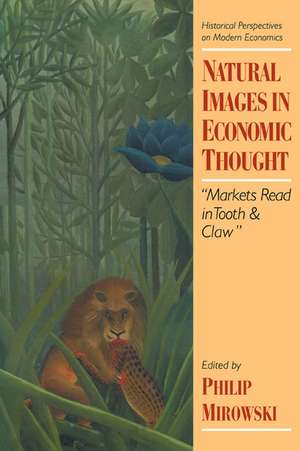 Natural Images in Economic Thought: Markets Read in Tooth and Claw de Philip Mirowski