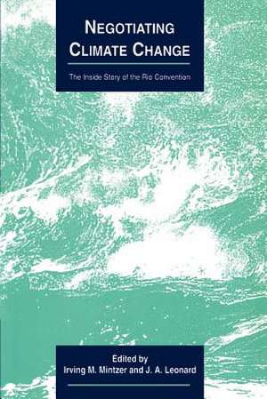 Negotiating Climate Change: The Inside Story of the Rio Convention de Irving M. Mintzer