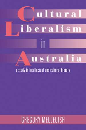 Cultural Liberalism in Australia: A Study in Intellectual and Cultural History de Gregory Melleuish