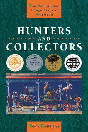 Hunters and Collectors: The Antiquarian Imagination in Australia de Tom Griffiths