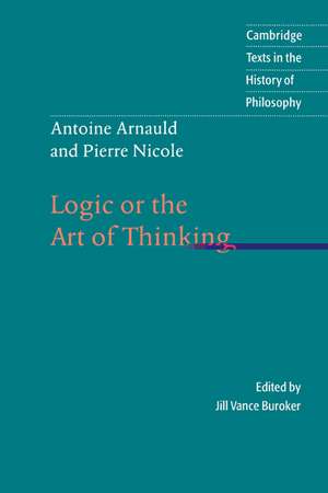 Antoine Arnauld and Pierre Nicole: Logic or the Art of Thinking de Antoine Arnauld