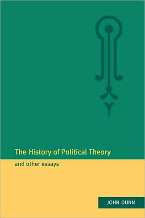 The History of Political Theory and Other Essays de John Dunn