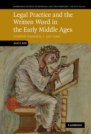 Legal Practice and the Written Word in the Early Middle Ages: Frankish Formulae, c.500–1000 de Alice Rio