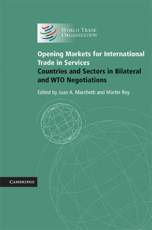 Opening Markets for Trade in Services: Countries and Sectors in Bilateral and WTO Negotiations de Juan A. Marchetti