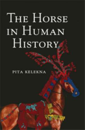 The Horse in Human History de Pita Kelekna