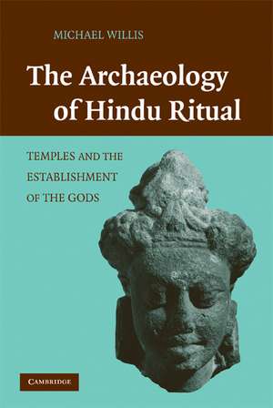 The Archaeology of Hindu Ritual: Temples and the Establishment of the Gods de Michael Willis