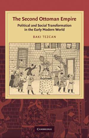 The Second Ottoman Empire: Political and Social Transformation in the Early Modern World de Baki Tezcan