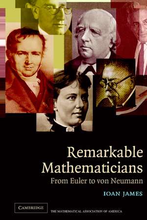 Remarkable Mathematicians: From Euler to von Neumann de Ioan James