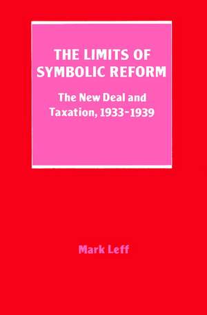 The Limits of Symbolic Reform: The New Deal and Taxation, 19331939 de Mark H. Leff