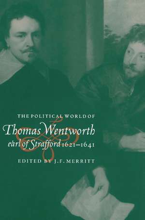 The Political World of Thomas Wentworth, Earl of Strafford, 1621–1641 de J. F. Merritt