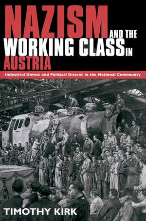 Nazism and the Working Class in Austria: Industrial Unrest and Political Dissent in the 'National Community' de Timothy Kirk