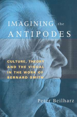 Imagining the Antipodes: Culture, Theory and the Visual in the Work of Bernard Smith de Peter Beilharz