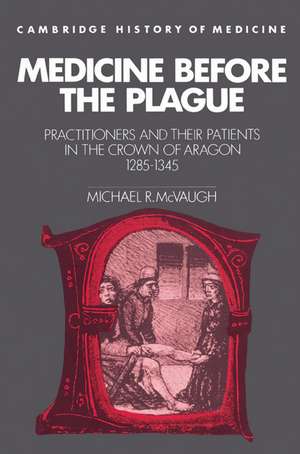 Medicine before the Plague: Practitioners and their Patients in the Crown of Aragon, 1285–1345 de Michael R. McVaugh