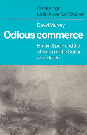 Odious Commerce: Britain, Spain and the Abolition of the Cuban Slave Trade de David R. Murray