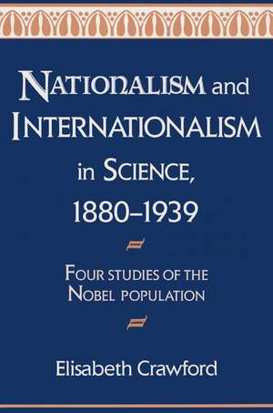 Nationalism and Internationalism in Science, 1880–1939: Four Studies of the Nobel Population de Elisabeth Crawford