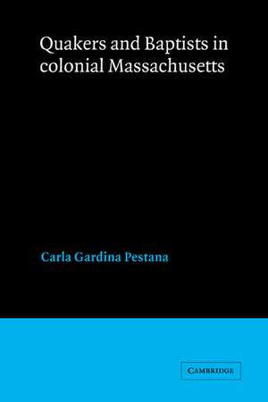 Quakers and Baptists in Colonial Massachusetts de Carla Gardina Pestana