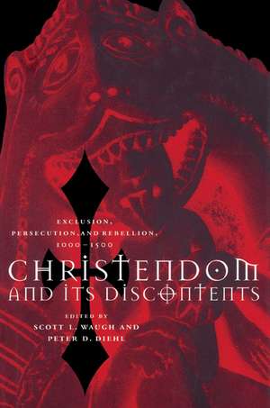 Christendom and its Discontents: Exclusion, Persecution, and Rebellion, 1000–1500 de Scott L. Waugh