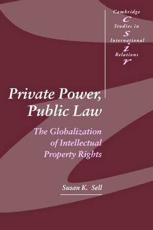 Private Power, Public Law: The Globalization of Intellectual Property Rights de Susan K. Sell