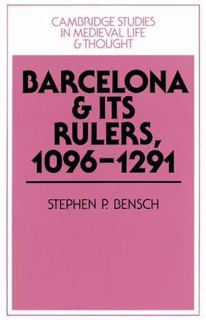 Barcelona and its Rulers, 1096–1291 de Stephen P. Bensch