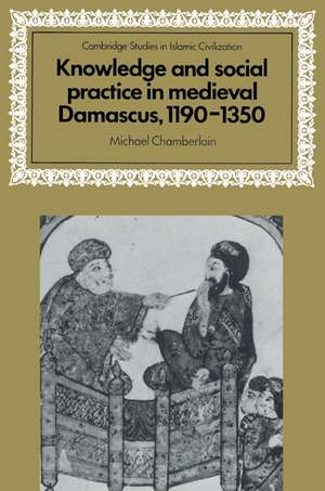 Knowledge and Social Practice in Medieval Damascus, 1190–1350 de Michael Chamberlain