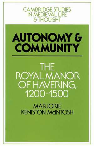 Autonomy and Community: The Royal Manor of Havering, 1200–1500 de Marjorie Keniston McIntosh