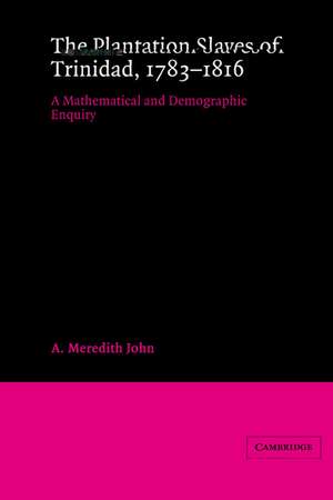 The Plantation Slaves of Trinidad, 1783–1816: A Mathematical and Demographic Enquiry de A. Meredith John