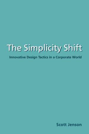 The Simplicity Shift: Innovative Design Tactics in a Corporate World de Scott Jenson