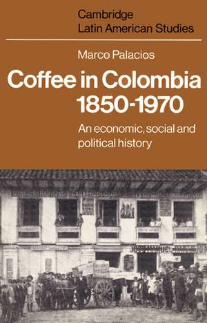 Coffee in Colombia, 1850–1970: An Economic, Social and Political History de Marco Palacios