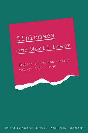 Diplomacy and World Power: Studies in British Foreign Policy, 1890–1951 de Michael L. Dockrill