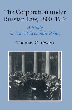 The Corporation under Russian Law, 1800–1917: A Study in Tsarist Economic Policy de Thomas Cowen