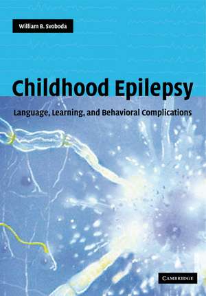 Childhood Epilepsy: Language, Learning and Behavioural Complications de William B. Svoboda