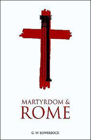 Martyrdom and Rome de G. W. Bowersock