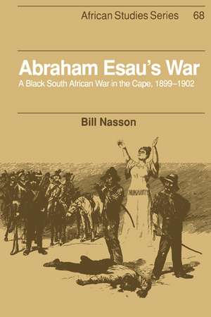 Abraham Esau's War: A Black South African War in the Cape, 1899–1902 de Bill Nasson