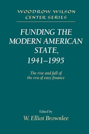 Funding the Modern American State, 1941–1995: The Rise and Fall of the Era of Easy Finance de W. Elliot Brownlee