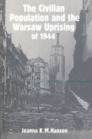 The Civilian Population and the Warsaw Uprising of 1944 de Joanna K. M. Hanson