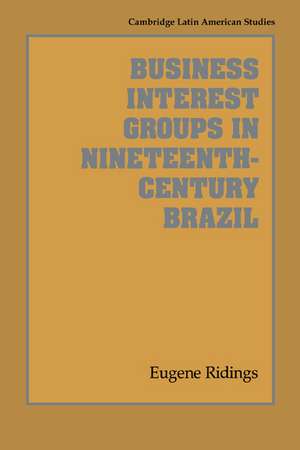 Business Interest Groups in Nineteenth-Century Brazil de Eugene Ridings