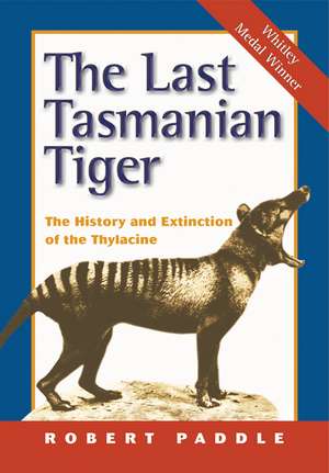 The Last Tasmanian Tiger: The History and Extinction of the Thylacine de Robert Paddle