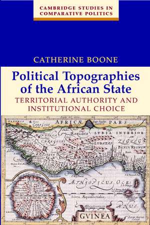 Political Topographies of the African State: Territorial Authority and Institutional Choice de Catherine Boone