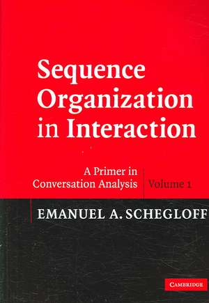 Sequence Organization in Interaction: Volume 1: A Primer in Conversation Analysis de Emanuel A. Schegloff