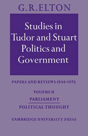 Studies in Tudor and Stuart Politics and Government: Volume 2, Parliament Political Thought: Papers and Reviews 1946–1972 de G. R. Elton