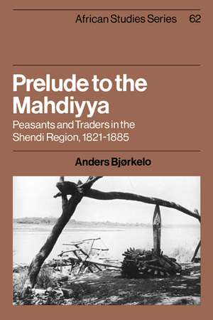 Prelude to the Mahdiyya: Peasants and Traders in the Shendi Region, 1821–1885 de Anders Bjørkelo