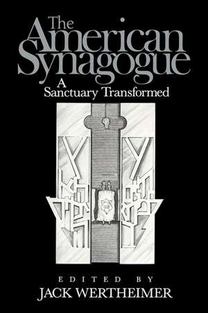 The American Synagogue: A Sanctuary Transformed de Jack Wertheimer